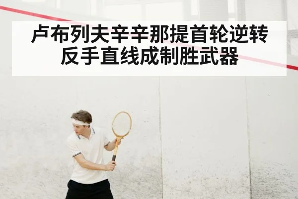 卢布列夫辛辛那提首轮逆转 反手直线成制胜武器